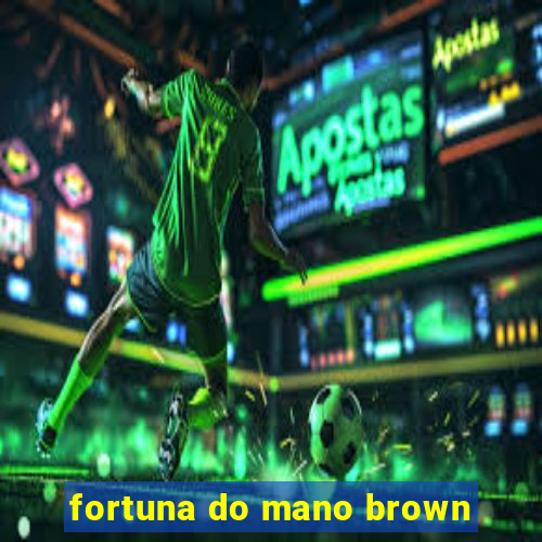 fortuna do mano brown